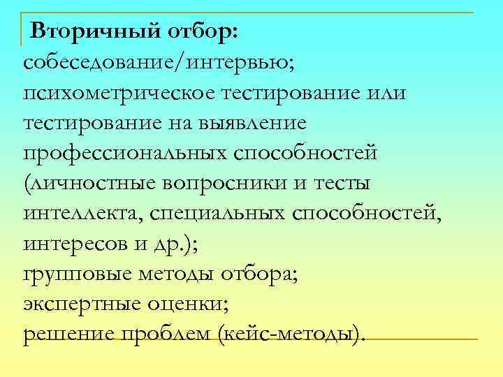 Вторичный отбор: собеседование/интервью; психометрическое тестирование или тестирование на выявление профессиональных способностей (личностные вопросники и