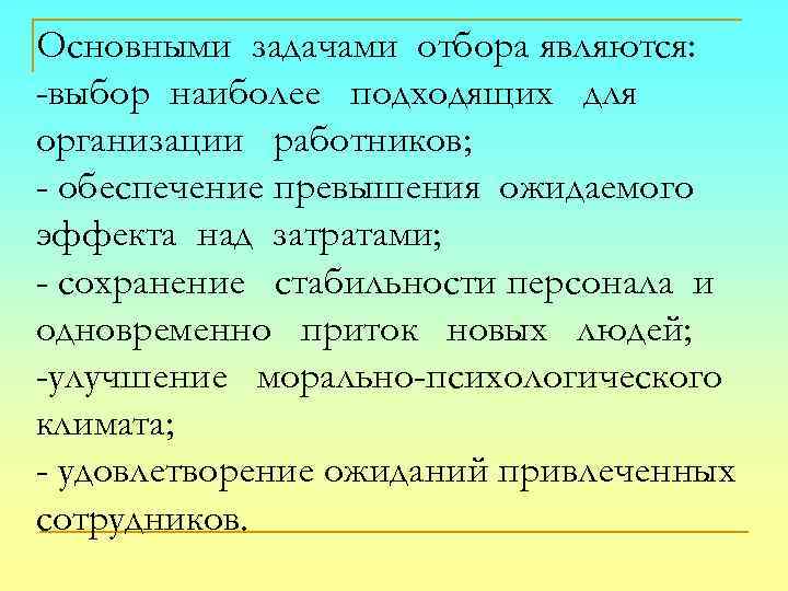 Основными задачами отбора являются: -выбор наиболее подходящих для организации работников; - обеспечение превышения ожидаемого