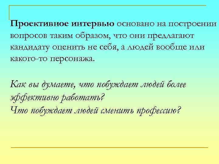 Проективное интервью основано на построении вопросов таким образом, что они предлагают кандидату оценить не