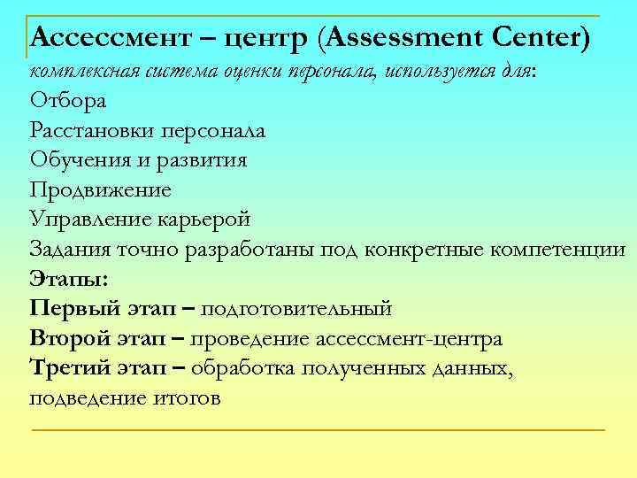 Ассессмент – центр (Assessment Center) комплексная система оценки персонала, используется для: Отбора Расстановки персонала
