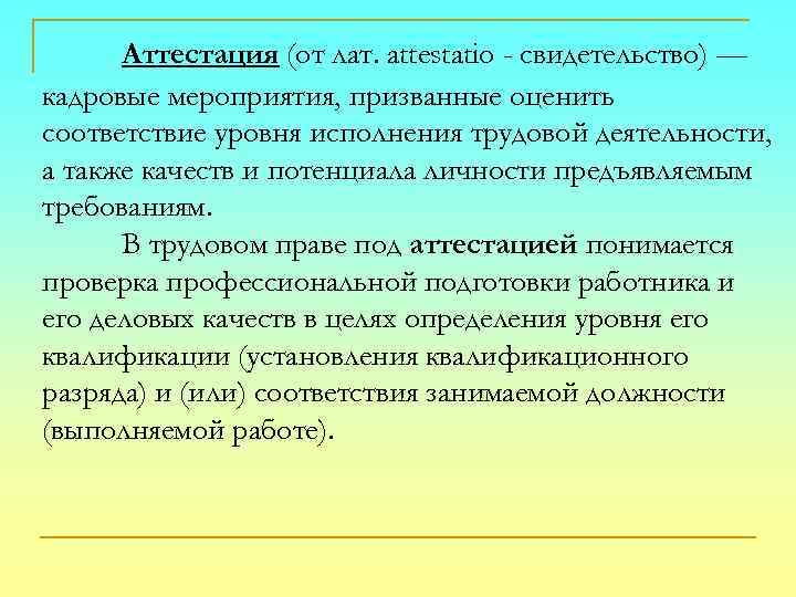 Аттестация (от лат. attestatio - свидетельство) — кадровые мероприятия, призванные оценить соответствие уровня исполнения