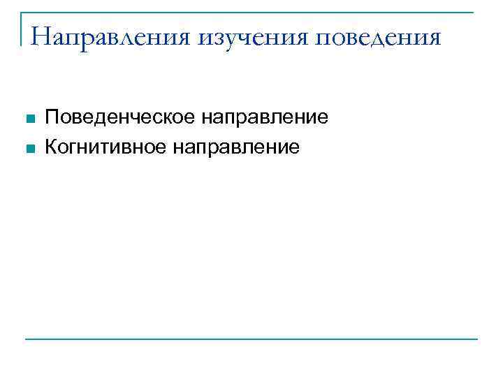 Направления изучения поведения n n Поведенческое направление Когнитивное направление 
