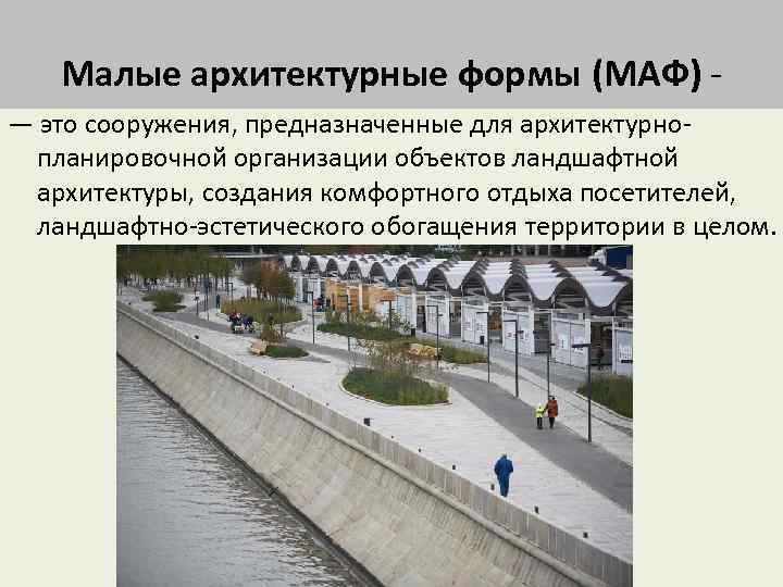 Малые архитектурные формы (МАФ) - — это сооружения, предназначенные для архитектурнопланировочной организации объектов ландшафтной
