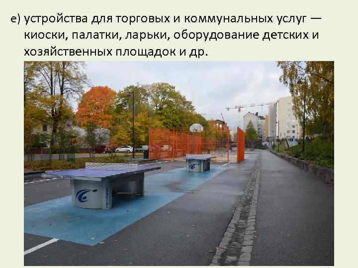 е) устройства для торговых и коммунальных услуг — киоски, палатки, ларьки, оборудование детских и