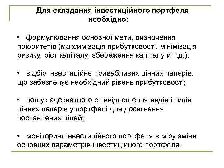 Для складання інвестиційного портфеля необхідно: • формулювання основної мети, визначення пріоритетів (максимізація прибутковості, мінімізація