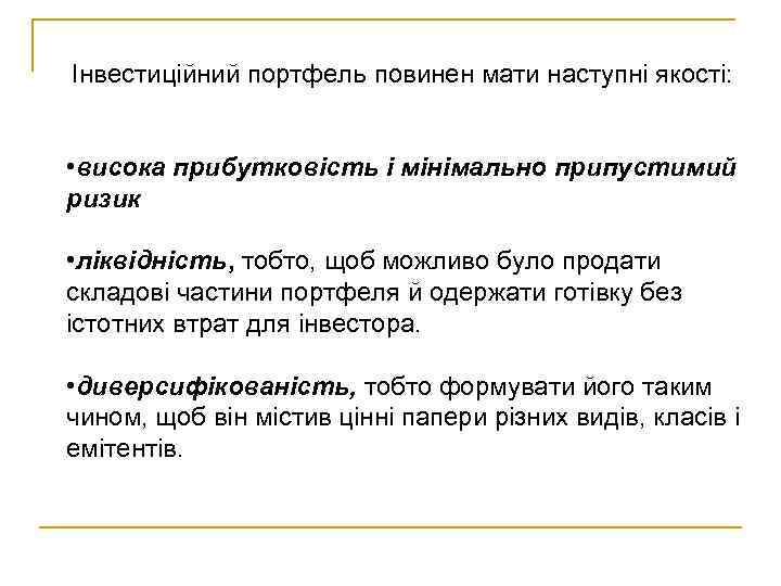 Інвестиційний портфель повинен мати наступні якості: • висока прибутковість і мінімально припустимий ризик •