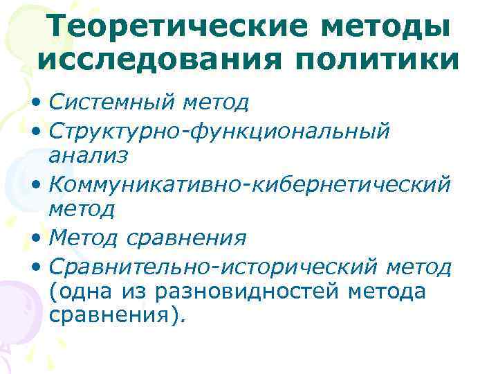 Теоретические методы исследования политики • Системный метод • Структурно-функциональный анализ • Коммуникативно-кибернетический метод •
