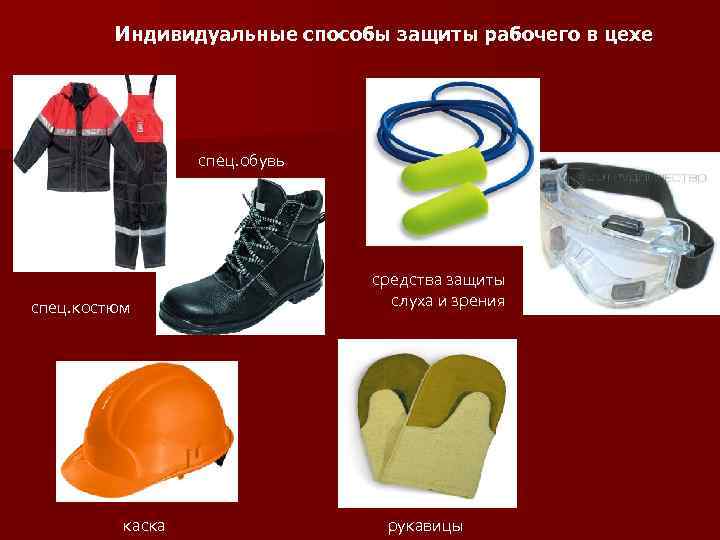 Индивидуальные способы защиты рабочего в цехе спец. обувь спец. костюм каска средства защиты слуха