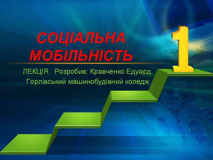 СОЦІАЛЬНА МОБІЛЬНІСТЬ ЛЕКЦІЯ. Розробив: Кравченко Едуард. Горлівський машинобудівний коледж 