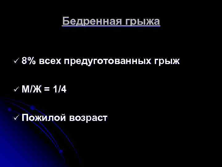 Бедренная грыжа ü 8% всех предуготованных грыж ü М/Ж = 1/4 ü Пожилой возраст