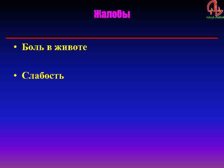 Жалобы • Боль в животе • Слабость 