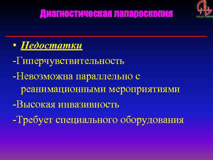Диагностическая лапароскопия • Недостатки -Гиперчувствительность -Невозможна параллельно с реанимационными мероприятиями -Высокая инвазивность -Требует специального