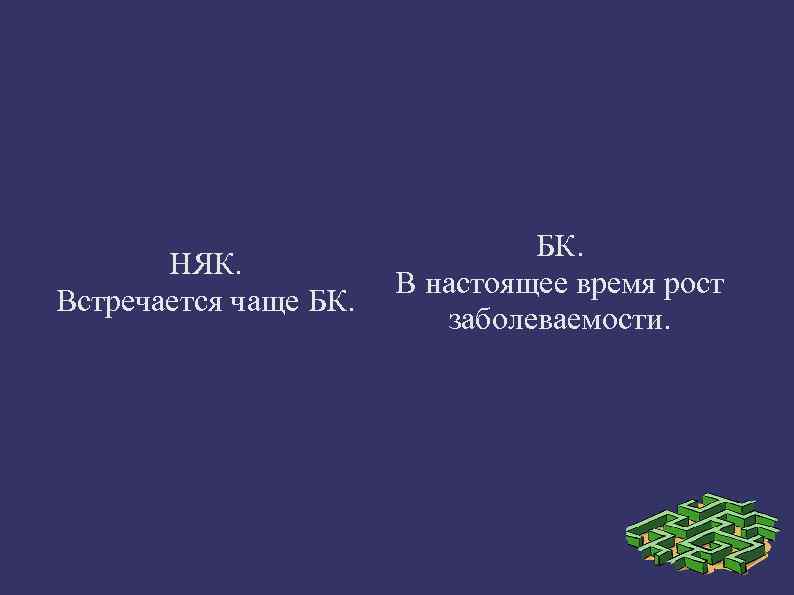 НЯК. Встречается чаще БК. В настоящее время рост заболеваемости. 