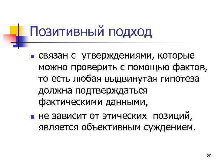 Позитивный подход n n связан с утверждениями, которые можно проверить с помощью фактов, то