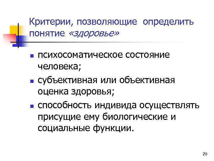 Критерии, позволяющие определить понятие «здоровье» n n n психосоматическое состояние человека; субъективная или объективная