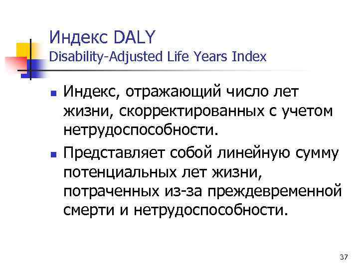 Индекс DALY Disability-Adjusted Life Years Index n n Индекс, отражающий число лет жизни, скорректированных