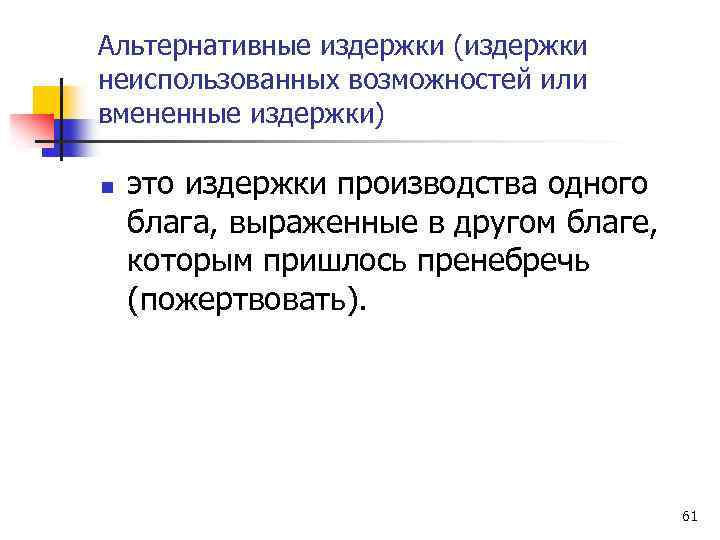 Альтернативные издержки (издержки неиспользованных возможностей или вмененные издержки) n это издержки производства одного блага,