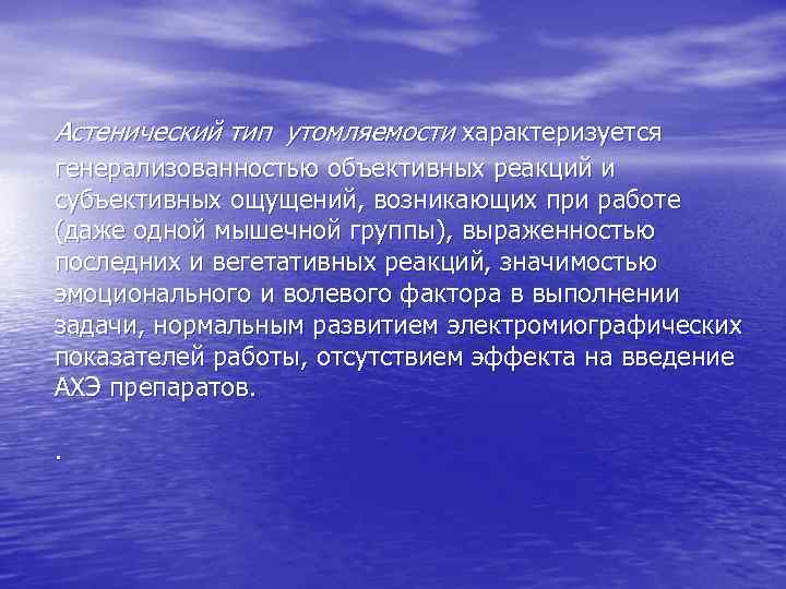  Астенический тип утомляемости характеризуется генерализованностью объективных реакций и субъективных ощущений, возникающих при работе