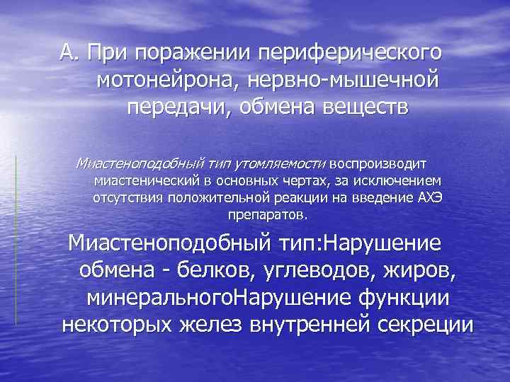 А. При поражении периферического мотонейрона, нервно-мышечной передачи, обмена веществ Миастеноподобный тип утомляемости воспроизводит миастенический