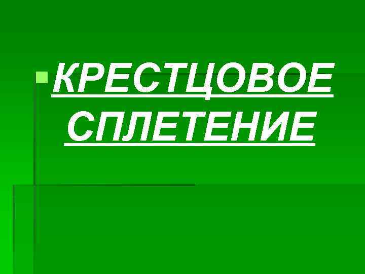 §КРЕСТЦОВОЕ СПЛЕТЕНИЕ 