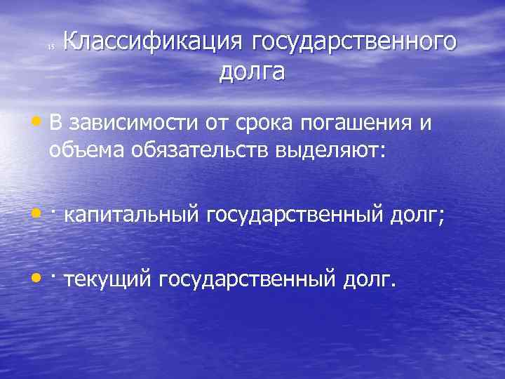  Классификация государственного долга 15 • В зависимости от срока погашения и объема обязательств