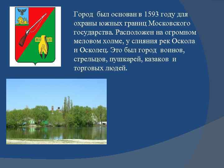 Город был основан в 1593 году для охраны южных границ Московского государства. Расположен на
