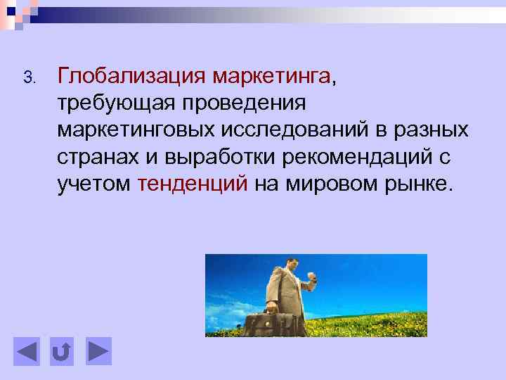3. Глобализация маркетинга, требующая проведения маркетинговых исследований в разных странах и выработки рекомендаций с
