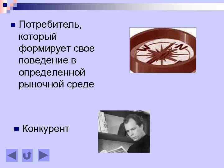 n Потребитель, который формирует свое поведение в определенной рыночной среде n Конкурент 