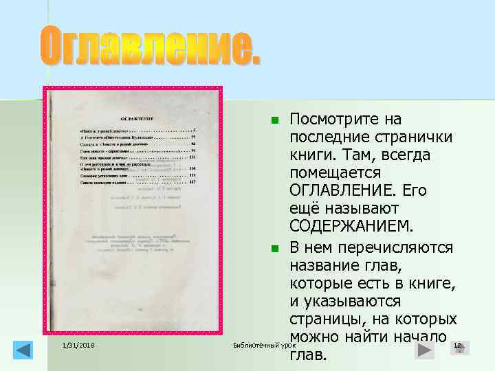 Посмотрите на последние странички книги. Там, всегда помещается ОГЛАВЛЕНИЕ. Его ещё называют СОДЕРЖАНИЕМ. n