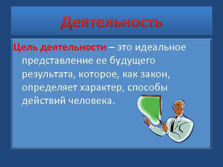 Деятельность Цель деятельности – это идеальное представление ее будущего результата, которое, как закон, определяет