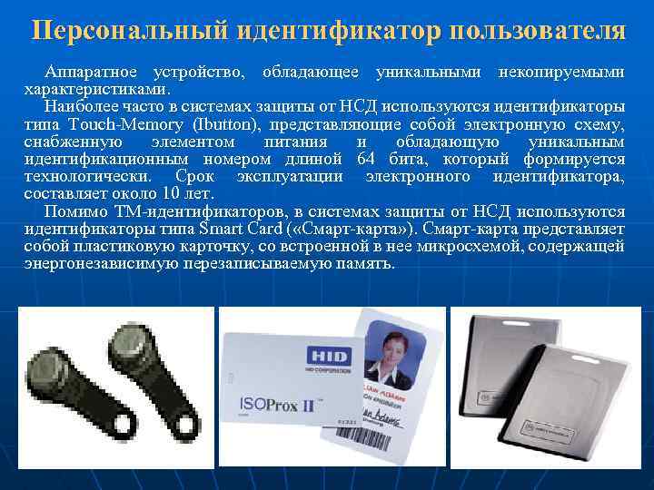 Персональный идентификатор пользователя Аппаратное устройство, обладающее уникальными некопируемыми характеристиками. Наиболее часто в системах защиты