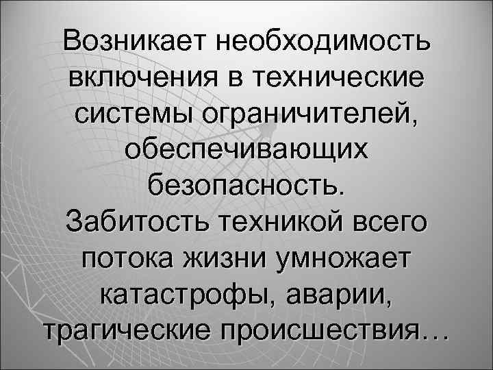 Возникает необходимость включения в технические системы ограничителей, обеспечивающих безопасность. Забитость техникой всего потока жизни