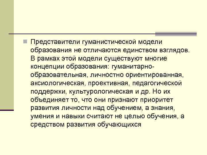 n Представители гуманистической модели образования не отличаются единством взглядов. В рамках этой модели существуют