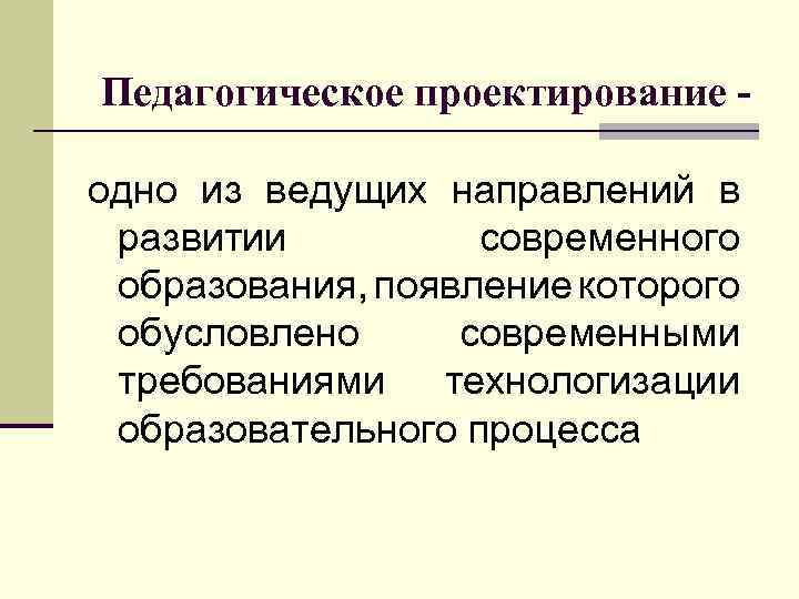 Педагогическое проектирование одно из ведущих направлений в развитии современного образования, появление которого обусловлено современными