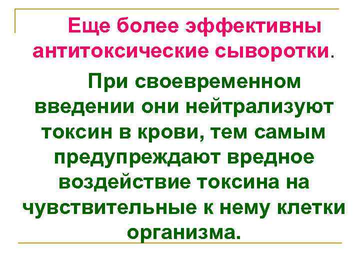 Еще более эффективны антитоксические сыворотки. При своевременном введении они нейтрализуют токсин в крови, тем