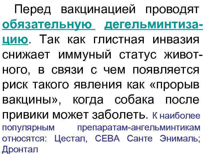 Перед вакцинацией проводят обязательную дегельминтизацию. Так как глистная инвазия снижает иммуный статус животного, в