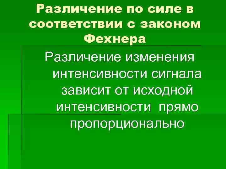 Различение по силе в соответствии с законом Фехнера Различение изменения интенсивности сигнала зависит от