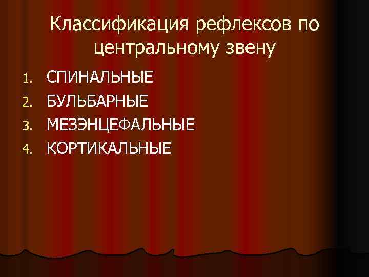 Классификация рефлексов по центральному звену 1. 2. 3. 4. СПИНАЛЬНЫЕ БУЛЬБАРНЫЕ МЕЗЭНЦЕФАЛЬНЫЕ КОРТИКАЛЬНЫЕ 