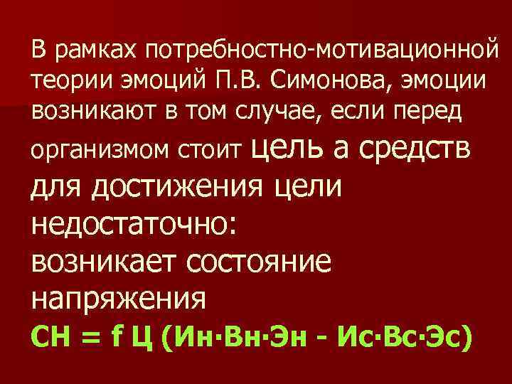 В рамках потребностно-мотивационной теории эмоций П. В. Симонова, эмоции возникают в том случае, если
