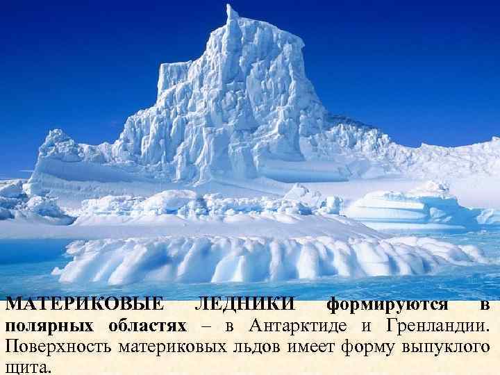 МАТЕРИКОВЫЕ ЛЕДНИКИ формируются в полярных областях – в Антарктиде и Гренландии. Поверхность материковых льдов