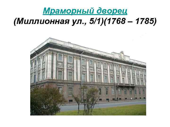 Мраморный дворец (Миллионная ул. , 5/1)(1768 – 1785) 
