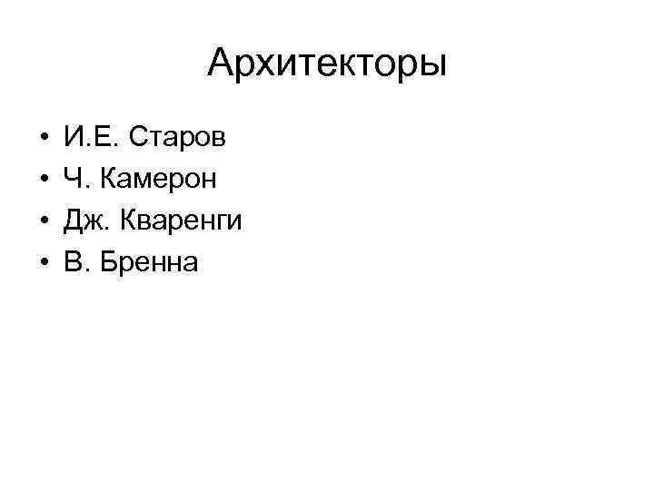 Архитекторы • • И. Е. Старов Ч. Камерон Дж. Кваренги В. Бренна 