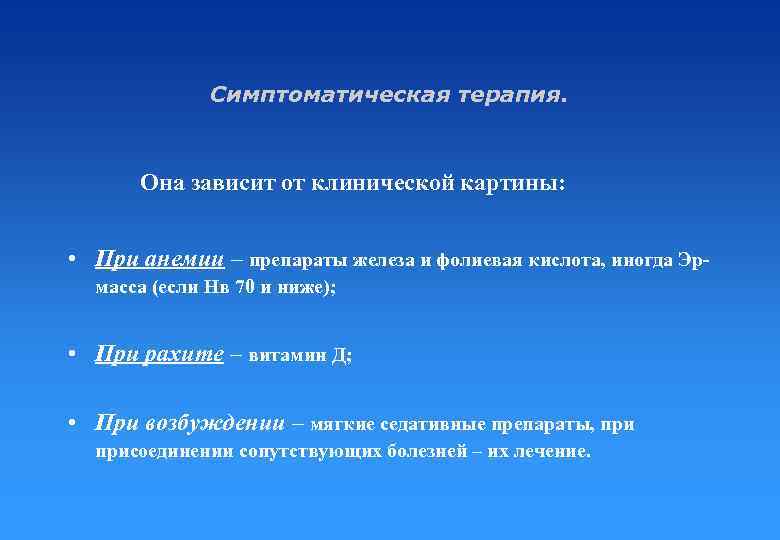 Симптоматическая терапия. Она зависит от клинической картины: • При анемии – препараты железа и