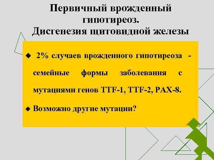 Первичный врожденный гипотиреоз. Дисгенезия щитовидной железы u 2% случаев врожденного гипотиреоза - семейные формы