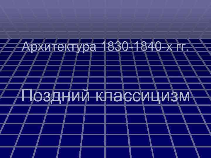 Архитектура 1830 -1840 -х гг. Поздний классицизм 