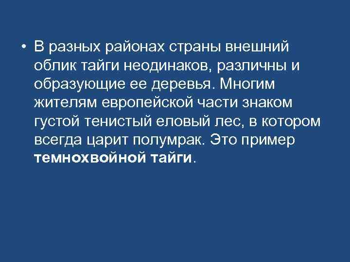  • В разных районах страны внешний облик тайги неодинаков, различны и образующие ее