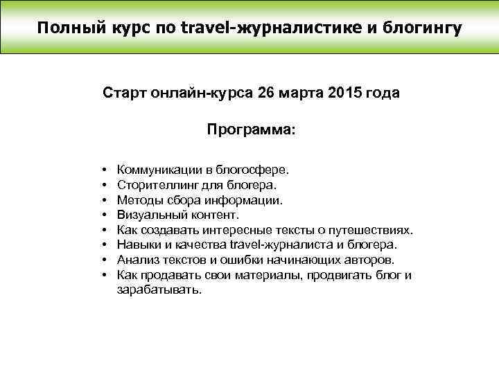 Полный курс по travel-журналистике и блогингу Старт онлайн-курса 26 марта 2015 года Программа: •