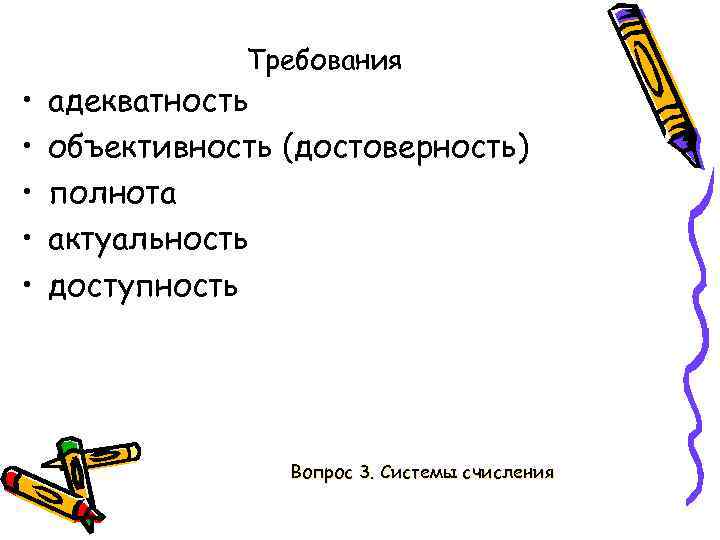  • • • Требования адекватность объективность (достоверность) полнота актуальность доступность Вопрос 3. Системы