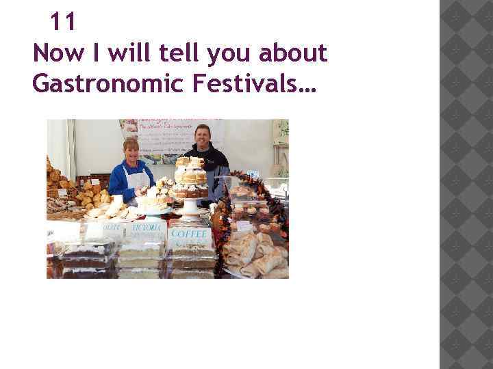 11 Now I will tell you about Gastronomic Festivals… 