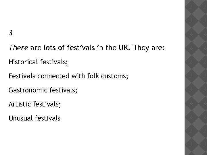 3 There are lots of festivals in the UK. They are: Historical festivals; Festivals